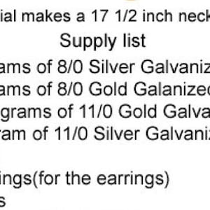May include: A list of supplies needed to make a 17 1/2 inch necklace. The list includes different weights of silver and gold galvanized PE finish, fireline, a needle, jump rings, and earring wires.