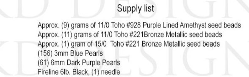 May include: Supply list for a jewelry making project. It includes 9 grams of 11/0 Toho #928 Purple Lined Amethyst seed beads, 11 grams of 11/0 Toho #221Bronze Metallic seed beads, 1 gram of 15/0 Toho #221 Bronze Metallic seed beads, 156 3mm Blue Pearls, 61 6mm Dark Purple Pearls, and 1 Fireline 6lb. Black needle.