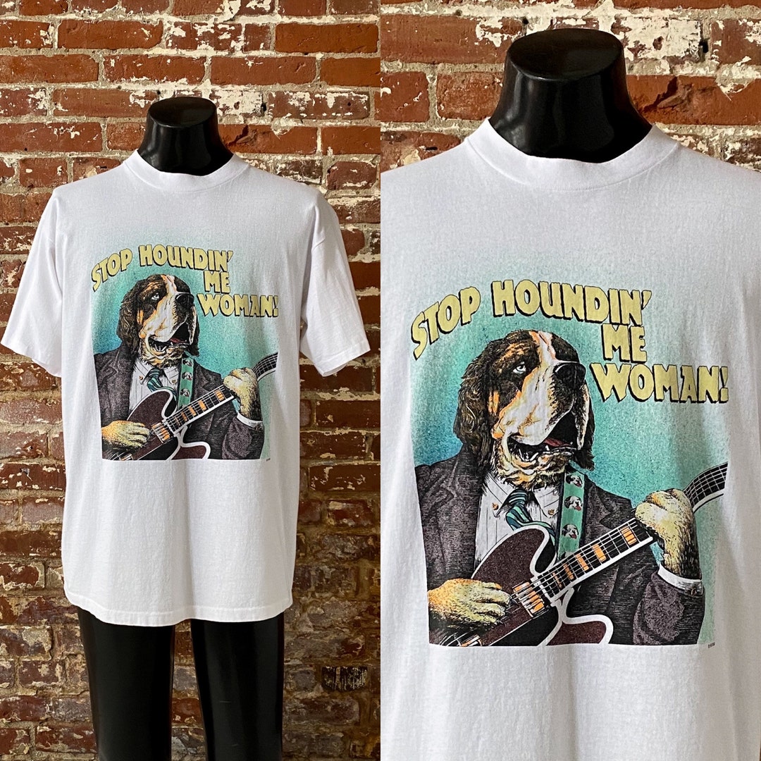 90s Stop Houndin' Me Woman Big Dogs Tshirt. Vintage Etsy