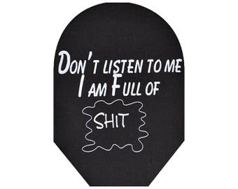 Don't Listen to Me, I am full of shit!