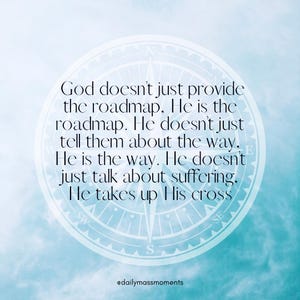 May include: A compass with a blue background and white text. The text reads: "God doesn't just provide the roadmap. He is the roadmap. He doesn't just tell them about the way. He is the way. He doesn't just talk about suffering. He takes up His cross." The compass is on a light blue background with white clouds.