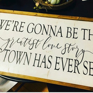 Inspirational quotes wall art framed- sign• Were Gonna Be the greatest love story This Town has ever seen• Rustic unique décor