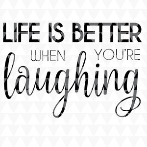 Life is better when your laughing - SVG, PDF, JPEG, cricut downloads, laughter decor, laughter word art
