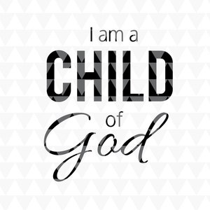I am a child of God - SVG, PDF, JPEG, cricut downloads, lds svg, christian word art