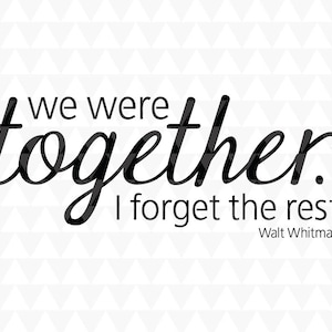 Wir waren zusammen. I forget the rest -Walt Whitman - SVG, PDF, JPEG, Cricut Design, Wohnkultur, Familie Word Art