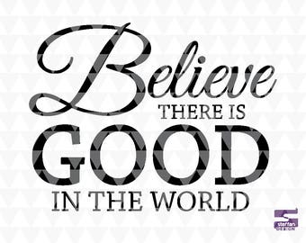 Believe there is good in the world - SVG, PDF, JPEG, Cricut Downloads, Home Decal, motivierende Wortkunst