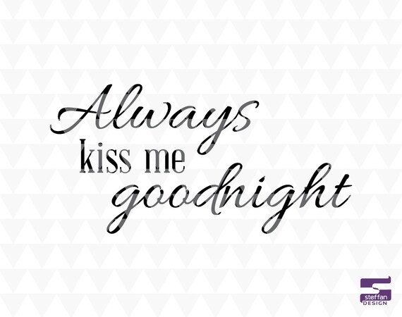 Always Kiss Me Goodnight Svg Pdf Jpeg Cricut Downloads Etsy