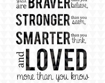 Eres más valiente de lo que crees, más fuerte de lo que pareces, más inteligente de lo que piensas y más amado de lo que sabes. - SVG, PDF, JPEG