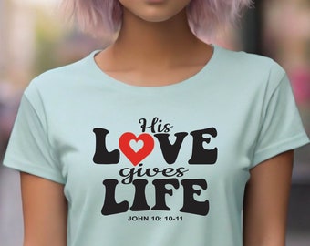 Christian t-shirt print, His love gives life, valentines day cut file, dtf, dtg, sublimation, pdf, png