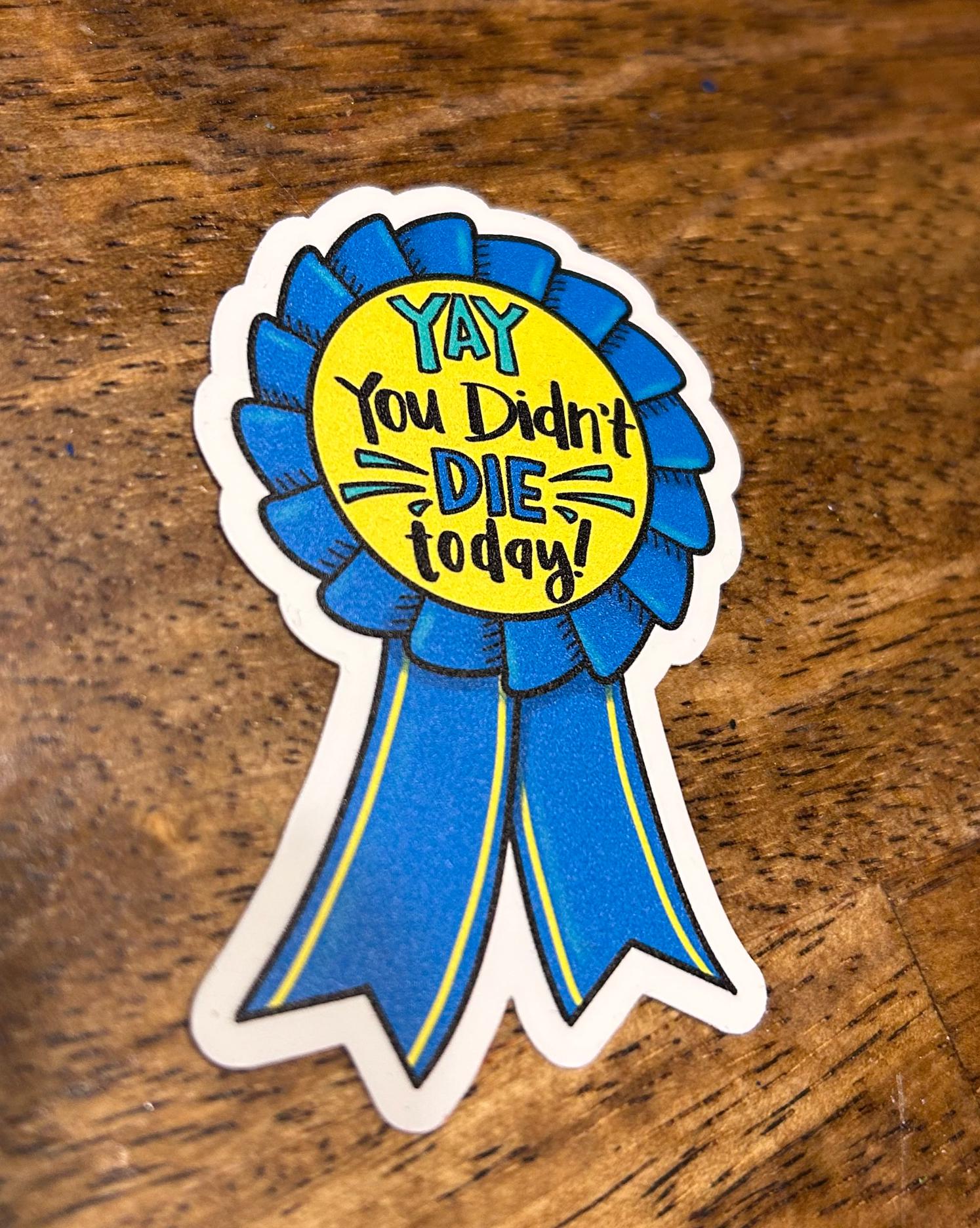Yay You Didn't Die Today Adulting Award Sticker- High quality vinyl- water  bottle sticker laptop decal, image size:1494x1872