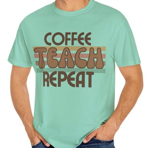 Coffee Teach Repeat T-Shirt: Unisex Comfort Colors Teacher Tee