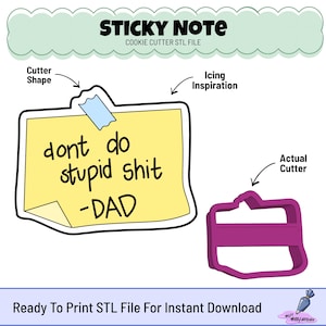 May include: A digital file for a cookie cutter shaped like a sticky note. The yellow sticky note has the text "dont do stupid shit -DAD". A purple cookie cutter is shown next to the sticky note.