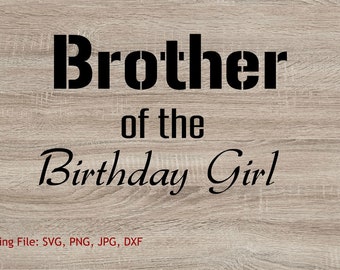 Brother of the Birthday Girl, SVG, DXF, PNG, JPg, cutting file for Cricut/Silhouette/Birthday Girl Tshirt Digital File for Cutting Machines