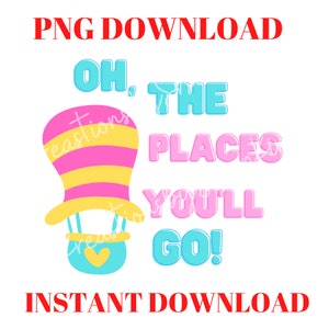 Oh The Places You Will Go | Read Across America | Dr Seuss Week | PNG File | Instant Download | Sublimation Print | Youth T-shirt | School