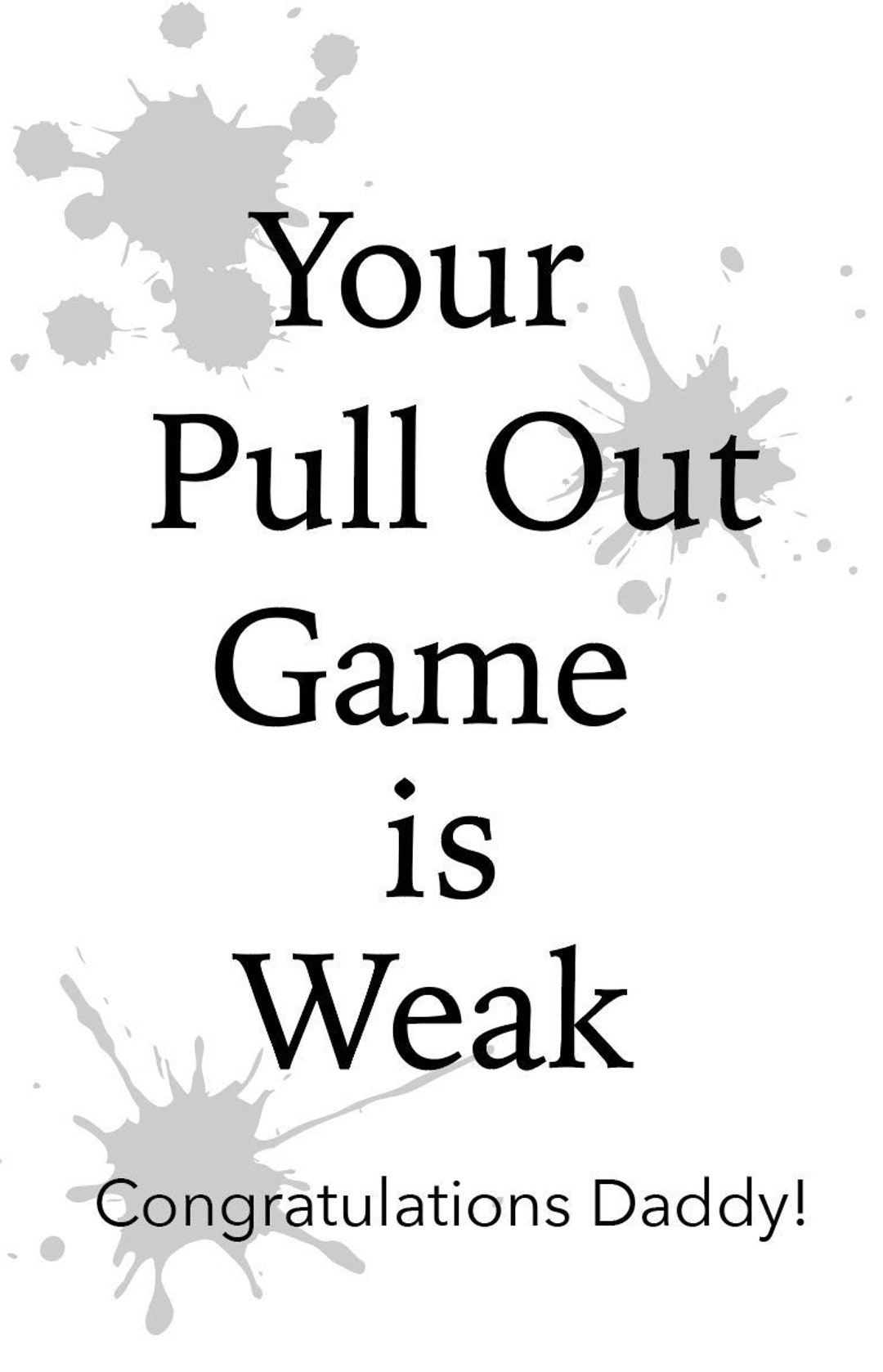 Your Pull Out Game is Weak Congratulations Daddy Baby