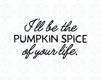 Fall Lover Design File — I'll Be the Pumpkin Spice of Your Life — Instant Download for Graphic Design, Shirts, etc. — Personal + Commercial