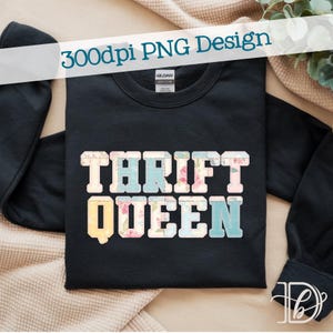 May include: Black sweatshirt featuring the text "THRIFT QUEEN" in a colourful, patchwork design. The text is in a bold, block letter font with floral and patterned accents. The image also includes the text "300dpi PNG Design".