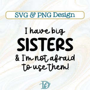 Ik heb grote zussen en ik ben niet bang om ze te gebruiken, SVG PNG, babyshowercadeau, cadeau broertje, grappig broertje of zusje, babyshirt grappig broer of zus, zusje Svg