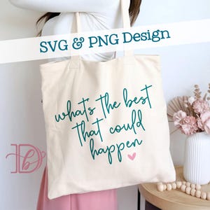 May include: Cream-colored tote bag with the teal text "what's the best that could happen" and a pink heart. The words "SVG & PNG Design" are written across the top. The bag is held by a person.