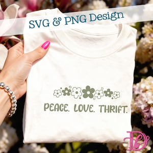 May include: A white t-shirt with a floral design and the words "PEACE. LOVE. THRIFT." in green. The top of the shirt has the text "SVG & PNG Design" in teal. The shirt is held by a person.