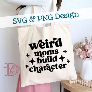 Weird Moms Build Character SVG + PNG, 70s Retro Mom Shirt, New Mama Sweater, Mom Car Decal, Mother's Day Gift, Goofy Mom Tee, Mama Iron On