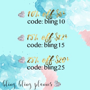 May include: A blue and pink watercolor background with gold text that reads "10% off $6+ code: bling10", "15% off $12+ code: bling 15", and "25% off $20+ code: bling25". The text "bling bling planner" is at the bottom of the image.