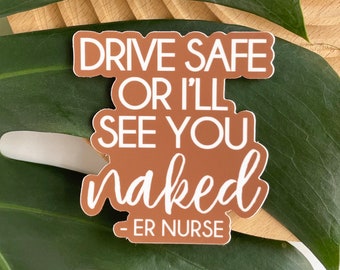 Drive Safe or I'll See You Naked ER Nurse Sticker 2.8x3 in. Funny nurse gift Nurses week Graduation Appreciation Gift water bottle sticker