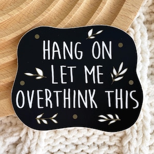 Hang On Let Me Overthink This Sticker 3x2.7 in. - Vinyl sticker Emotional Support Mental Health Removable Waterproof Weather Dishwasher safe