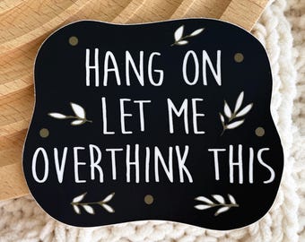 Hang On Let Me Overthink This Sticker 3x2.7 in. - Vinyl sticker Emotional Support Mental Health Removable Waterproof Weather Dishwasher safe