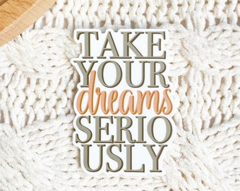 Take Your Dreams Seriously Sticker 2.2x3 in. Encouraging Words Vinyl printed decal removable waterproof water bottle lap top sticker