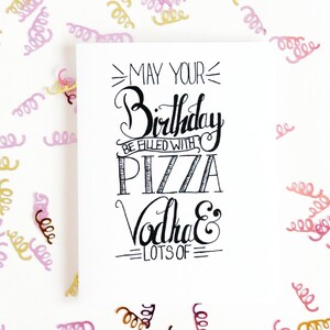 Funny Birthday Greeting Card - pizza birthday, vodka birthday, friendship happy birthday card, funny female birthday card, hand lettered art