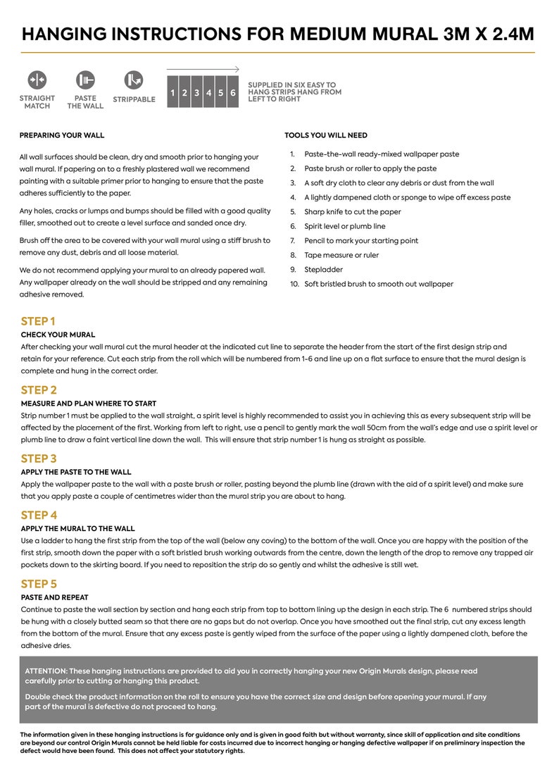 May include: Instructions for hanging a medium-sized wall mural measuring 3 meters by 2.4 meters. The instructions include steps for preparing the wall, checking the mural, measuring and planning where to start, applying paste to the wall, applying the mural to the wall, and pasting and repeating. The instructions also include a list of tools needed for hanging the mural.
