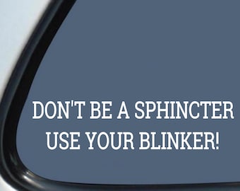 Don't Be a Sphincter Use Your Blinker! Decal Sticker Vinyl 11x3 - Road Rage Bad Driver