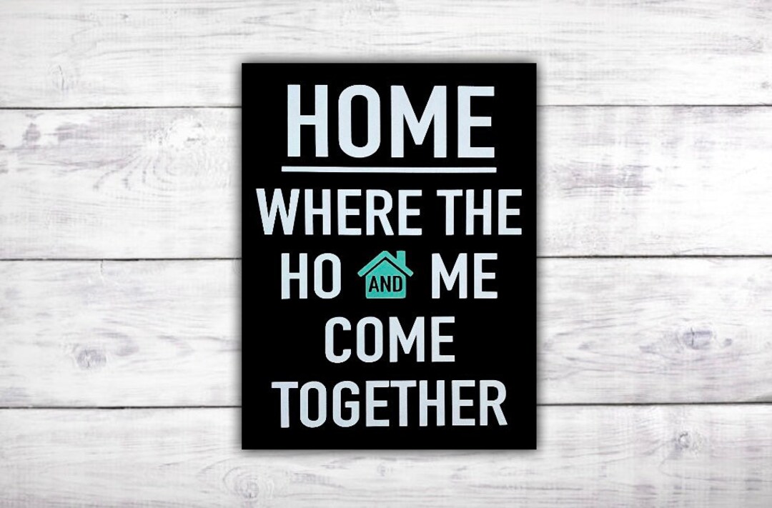 Home is Where the Ho and Me Come Together Sign Housewarming Gift New