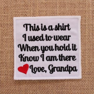 May include: White fabric patch with black embroidered text that reads "This is a shirt I used to wear When you hold it Know I am there Love, Grandpa". A red heart is embroidered below the text.