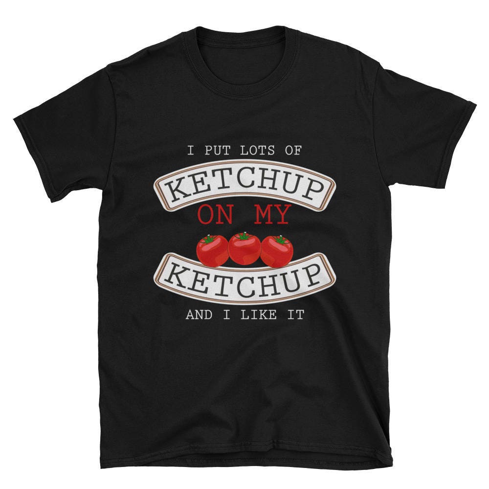 I Put Ketchup on My Ketchup Funny Tshirt for Ketchup Lovers Etsy