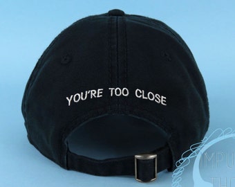 You're Too Close Dad Hat Embroidered   Baseball Black Cap Low Profile Custom Strap Back Unisex Adjustable Cotton Baseball Hat