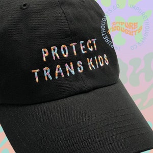 Protect Trans Kids Dad Hat Embroidered   Baseball Cap Strap Back Unisex Adjustable Cotton Pick Your Hat and Text Colors Made in USA