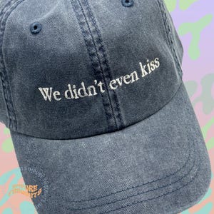 We didn't even kiss Embroidered Dad Hat Low Profile Customizable Unisex Adjustable Cotton Baseball Cap Pick Your Colors Made in USA
