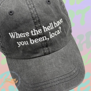 Where The Hell Have You Been Loca Embroidered Dad Hat Adjustable Cotton Baseball Cap Cotton Pick Your Colors Made in USA