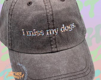 I Miss My Dogs. Hat Embroidered Low Profile Custom Strap Back Unisex Adjustable Cotton Baseball Hat Pick Your Hat and Text Color Made in USA