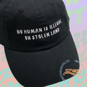 No Human Is Illegal On Stolen Land Embroidered Design Baseball Cap Dad Hat Low Profile Adjustable Unisex Cotton Pick Your Colors Made in USA