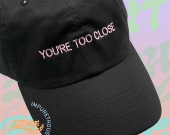 You're Too Close Dad Hat Embroidered Baseball Cap Low Profile Custom Black Strap Back Unisex Adjustable Cotton Baseball Hat Made in USA