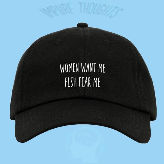 Buy Women Want Me Fish Fear Me Dad Hat Embroidered or Printed