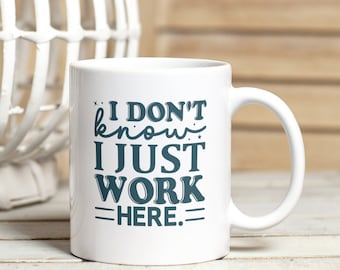 I Don't Know I Just Work Here Mug | Gifts for Work | Office Humour Mug | Gift For Colleagues | Funny Work Mug