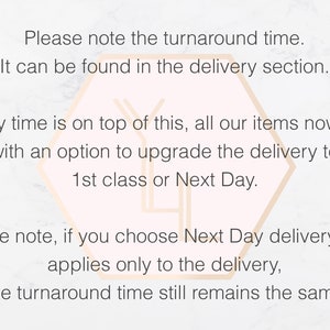 May include: Text on a white background with a pink hexagon shape. The text reads: "Please note the turnaround time. It can be found in the delivery section. Delivery time is on top of this, all our items now come with an option to upgrade the delivery to 1st class or Next Day. Please note, if you choose Next Day delivery, that applies only to the delivery, the turnaround time still remains the same."