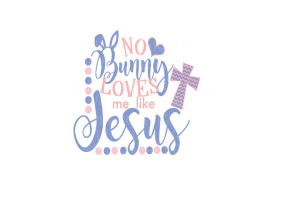 No Bunny Loves Me Like Jesus Christian Easter Svg Png Dxf Pdf Etsy