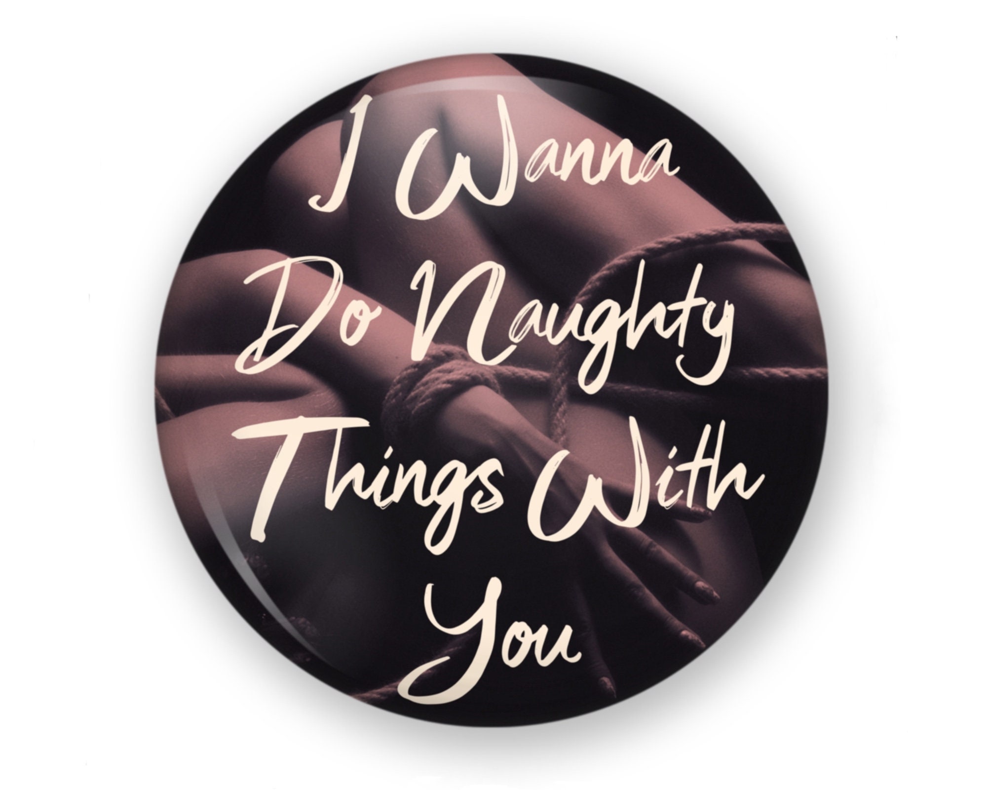 Did You Do Naughty Things With My Voice I Wanna Do Naughty Things To You Button or Magnet BDSM | Etsy