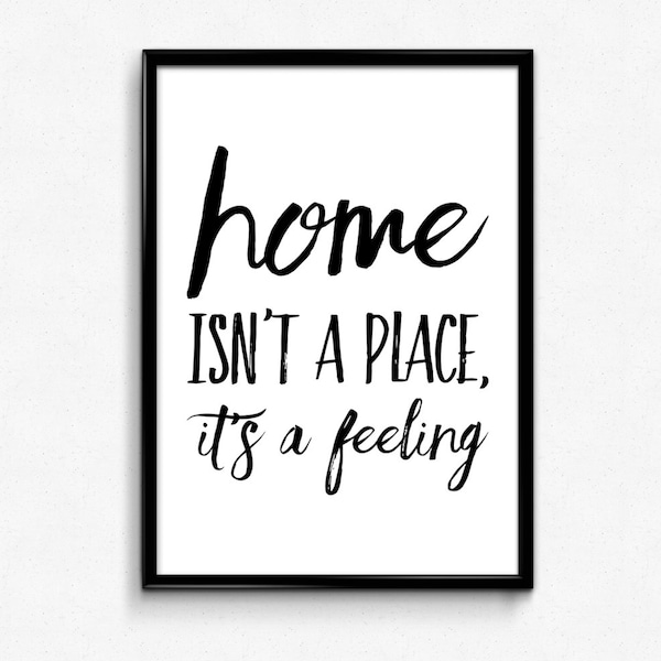 Home Isn't a Place It's a Feeling - Printable Poster - Inspirational Quote - Digital Download - Minimal - Sizes 8x10, 12x18, 16x20, 24x36