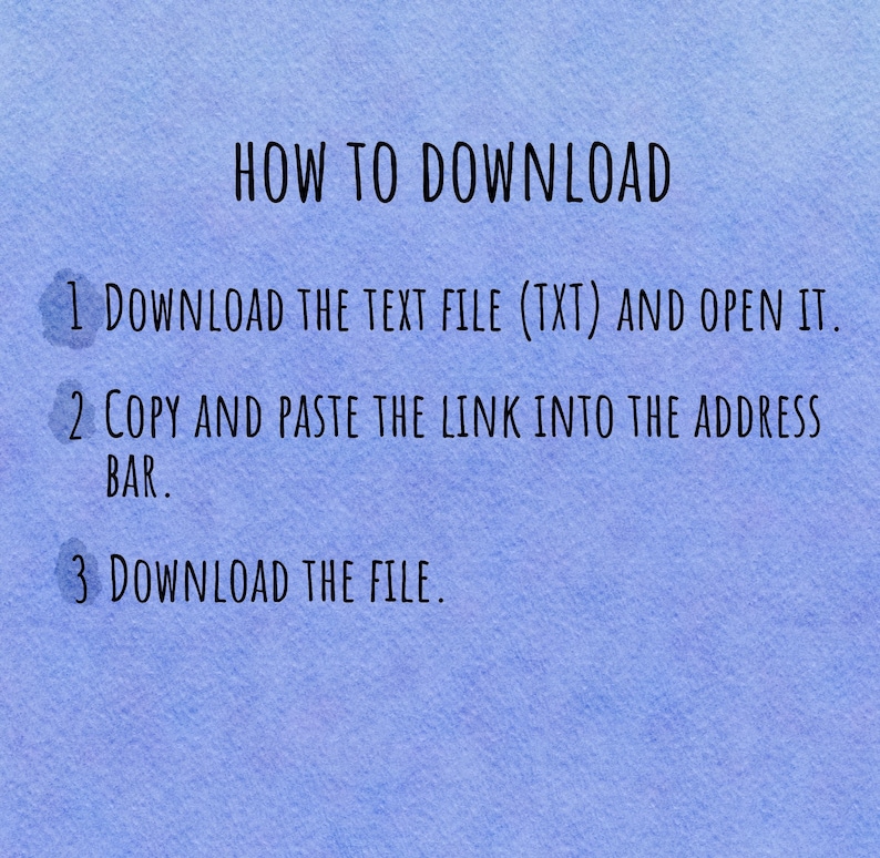 May include: A blue watercolor background with the text "HOW TO DOWNLOAD". Instructions are listed below: Download the text file, copy and paste the link, and download the file.